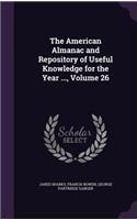 American Almanac and Repository of Useful Knowledge for the Year ..., Volume 26