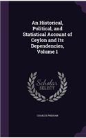 An Historical, Political, and Statistical Account of Ceylon and Its Dependencies, Volume 1