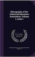 Monographs of the Industrial Education Association, Volume 1, Issue 1