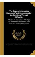 The Counter Reformation Movement, and Suggestions for the Solution of Present Difficulties: A Reply to the Pastoral Letter of the Right REV. Lord Bishop of Gloucester and Bristol; Volume Talbot Collection of British Pamphlets