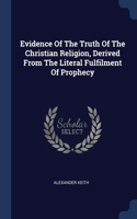 Evidence Of The Truth Of The Christian Religion, Derived From The Literal Fulfilment Of Prophecy