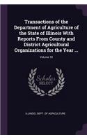 Transactions of the Department of Agriculture of the State of Illinois With Reports From County and District Agricultural Organizations for the Year ...; Volume 18