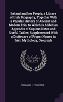 Ireland and her People; a Library of Irish Biography, Together With a Popular History of Ancient and Modern Erin, to Which is Added an Appendix of Copious Notes and Useful Tables; Supplemented With a Dictionary of Proper Names in Irish Mythology, G