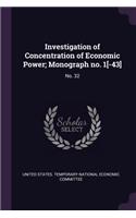 Investigation of Concentration of Economic Power; Monograph no. 1[-43]: No. 32