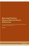 Reversing Primitive Neuroectodermal Tumor: Deficiencies The Raw Vegan Plant-Based Detoxification & Regeneration Workbook for Healing Patients.Volume 4