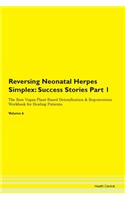 Reversing Neonatal Herpes Simplex: Success Stories Part 1 The Raw Vegan Plant-Based Detoxification & Regeneration Workbook for Healing Patients.Volume 6