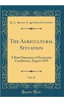 The Agricultural Situation, Vol. 23: A Brief Summary of Economic Conditions; August 1939 (Classic Reprint)