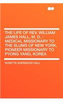The Life of Rev. William James Hall, M. D.