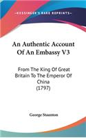 An Authentic Account Of An Embassy V3: From The King Of Great Britain To The Emperor Of China (1797)