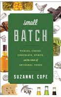 Small Batch: Pickles, Cheese, Chocolate, Spirits, and the Return of Artisanal Foods