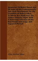 Memorials Of Robert Burns And Of Some Of His Contemporaries And Their Descendants, By The Grandson Of Robert Aiken, To Whom Was Dedicated \'The Cotters Saturday Night\' With A Numerous Selection Of His Best Poems and Songs, And Engraved Portrait