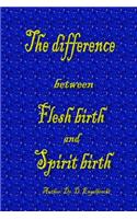 difference between Flesh birth and Spirit birth