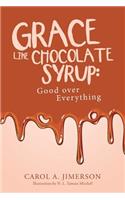 Grace Like Chocolate Syrup: Good over Everything