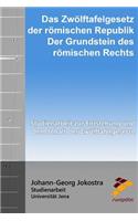 Zwölftafelgesetz der römischen Republik - der Grundstein des römischen Rechts: Studienarbeit zur Entstehung und dem Inhalt der Zwölftafelgesetze