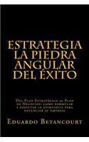 Estrategia La Piedra Angular del �xito: del Plan Estrat?gico Al Plan de Negocios: Como Formular Y Ejecutar La Estrategia Para Potenciar Su Empresa