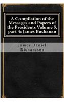 A Compilation of the Messages and Papers of the Presidents: James Buchanan