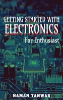GETTING STARTED WITH ELECTRONICS : For enthusiast