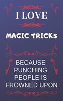 I Love Magic Tricks Because Punching People Is Frowned Upon