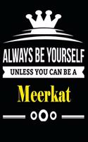 Always be Yourself Unless you Can Be A Meerkat