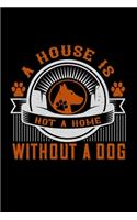 A House Is Not A Home Without A Dog