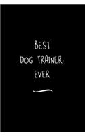 Best Dog Trainer. Ever: Funny Office Notebook/Journal For Women/Men/Coworkers/Boss/Business Woman/Funny office work desk humor/ Stress Relief Anger Management Journal(6x9 i