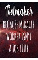 Toolmaker Because Miracle Worker Isn't A Job Title