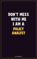 Don't Mess With Me, I Am A Policy Analyst