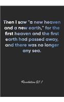 Revelation 21: 1 Notebook: Then I saw "a new heaven and a new earth," for the first heaven and the first earth had passed away, and there was no longer any sea.: R