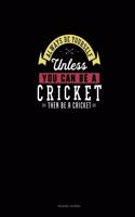 Always Be Yourself Unless You Can Be A Cricket Then Be A Cricket