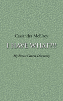 I Have What?!!: My Breast Cancer Discovery