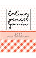 Let Me Pencil You In 2020 Weekly & Monthly Planner