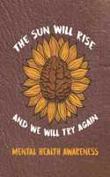The Sun Will Rise And We Will Try Again Mental Health Awareness
