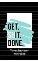 GET. SHIT. DONE. Semester Planer 2019 / 2020: A5 Coole Geschenkidee BLANKO zum Studium - Notizbuch für Studenten - Studienbeginn - Erstes Semester - Pruefung - Geburtstag - Terminkalender