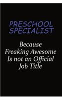 Preschool Specialist Because Freaking Awesome Is Not An Official Job Title: Career journal, notebook and writing journal for encouraging men, women and kids. A framework for building your career.