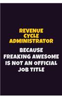Revenue Cycle Administrator, Because Freaking Awesome Is Not An Official Job Title: 6X9 Career Pride Notebook Unlined 120 pages Writing Journal