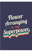 Flower Arranging Is My Superpower: A 6x9 Inch Softcover Diary Notebook With 110 Blank Lined Pages. Funny Vintage Flower Arranging Journal to write in. Flower Arranging Gift and SuperP