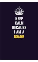 Keep Calm Because I Am A Roadie: Motivational and inspirational career blank lined gift notebook with matte finish