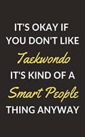 It's Okay If You Don't Like Taekwondo It's Kind Of A Smart People Thing Anyway: A Taekwondo Journal Notebook to Write Down Things, Take Notes, Record Plans or Keep Track of Habits (6" x 9" - 120 Pages)