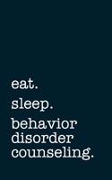 Eat. Sleep. Behavior Disorder Counseling. - Lined Notebook
