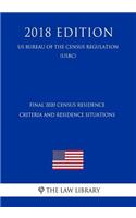 Final 2020 Census Residence Criteria and Residence Situations (Us Bureau of the Census Regulation) (Usbc) (2018 Edition)