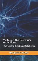 To Trump The Universe's Aspirations