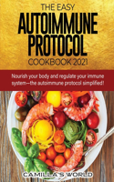 The Easy Autoimmune Protocol Cookbook 2021: Nourish your body and regulate your immune system-the autoimmune protocol simplified!