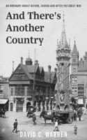 And There's Another Country: An Ordinary Family Before, During and After the Great War.