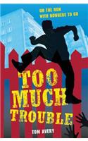 Too Much Trouble