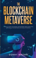 Blockchain Metaverse: A Beginner's Guide to Virtual Reality, Augmented Reality, Digital Cryptocurrency, NFTs, Gaming, Virtual Real Estate, and Investing in the Metaverse