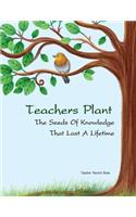 Teacher Record Book Teachers Plant The Seeds Of Knowledge That Last A Lifetime: grade books for teachers