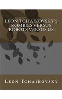 Leon Tchaikovsky's ZOMBIES VERSUS ROBOTS VERSUS US