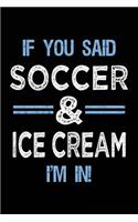 If You Said Soccer & Ice Cream I'm In: Lined Soccer Notebook Journal