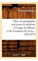 Dict. de Géographie Ancienne Et Moderne À l'Usage Du Libraire Et de l'Amateur de Livres (Éd.1870)
