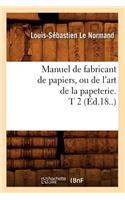 Manuel de Fabricant de Papiers, Ou de l'Art de la Papeterie. T 2 (Éd.18..)